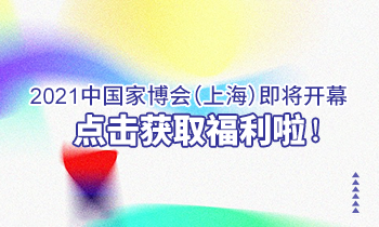 2021中國家博會（上海）即將開幕，點擊獲取福利啦！